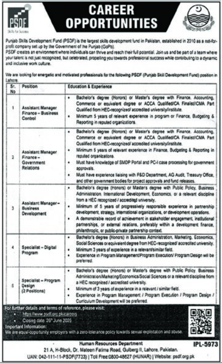 # PSDF Career Opportunities 2025 – Latest Jobs in Punjab Skills Development Fund Lahore
Punjab Skills Development Fund (PSDF), Pakistan's largest skills development fund, has announced exciting career opportunities in Lahore for talented and motivated professionals. Established in 2010 by the Government of Punjab (GoPb), PSDF is committed to creating an environment where individuals can develop their skills, achieve professional growth, and contribute to the country's workforce development.
Candidates seeking government-sector and development-sector jobs in Pakistan can apply for multiple management and specialist positions before the closing date.
## PSDF Jobs 2025 Overview
| Details | Information |
| ------------------------ | ------------------------------------- |
| Organization | Punjab Skills Development Fund (PSDF) |
| Job Location | Lahore, Pakistan |
| Industry | Skills Development & Public Sector |
| Employment Type | Full-Time |
| Application Deadline | 26 June 2025 |
| Organization Established | 2010 |
| Website | psdf.org.pk |
## Available Vacancies at PSDF Lahore
PSDF is currently hiring for the following positions:
1. Assistant Manager Finance – Business Control
2. Assistant Manager Finance – Government Relations
3. Assistant Manager – Business Development
4. Specialist – Digital Program
5. Specialist – Program Design (2 Positions)
## Assistant Manager Finance – Business Control
### Educational Requirements
Candidates must possess:
* Bachelor's (Honors) or Master's degree in Finance, Accounting, Commerce, or equivalent discipline.
* ACCA Qualified, CA Finalist, or CMA Part Qualified candidates are also eligible.
* Degree must be from an HEC-recognized university or institute.
### Experience Requirements
* Minimum 5 years of relevant experience.
* Experience in finance, budgeting, reporting, and program finance management within reputable organizations.
## Assistant Manager Finance – Government Relations
### Educational Requirements
Applicants should have:
* Bachelor's (Honors) or Master's degree in Finance, Accounting, Commerce, or equivalent field.
* ACCA Qualified, CA Finalist, or CMA Part Qualified certification.
* Qualification from an HEC-recognized institution.
### Experience Requirements
* At least 5 years of relevant professional experience.
* Strong knowledge of SMCP Portal and PC-I case processing.
* Experience working with government departments and regulatory authorities.
### Preferred Skills
* Liaison with Planning & Development (P&D) Department.
* Coordination with AG Audit and Treasury Office.
* Experience handling project approvals and fund release processes.
## Assistant Manager – Business Development
### Educational Requirements
Candidates must have:
* Bachelor's (Honors) or Master's degree in:
* Public Policy
* Business Administration
* International Development
* Economics
* Relevant disciplines
### Experience Requirements
* Minimum 5 years of progressive professional experience.
* Background in partnership development, strategic planning, development operations, or international organizations.
### Key Competencies
* Stakeholder engagement.
* Institutional partnership development.
* External relations management.
* Public-private partnership experience.
* Development finance and philanthropy sector exposure.
## Specialist – Digital Program
### Educational Requirements
Applicants should possess:
* Bachelor's (Honors) degree in:
* Business Administration
* Marketing
* Economics
* Social Sciences
* Equivalent disciplines
### Experience Requirements
* Minimum 3 years of relevant experience.
### Preferred Qualifications
* Program Management experience.
* Program Execution expertise.
* Program Design knowledge.
## Specialist – Program Design
### Educational Requirements
Candidates must hold:
* Bachelor's (Honors) or Master's degree in:
* Public Policy
* Business Administration
* Marketing
* Economics
* Social Sciences
* Relevant disciplines
### Experience Requirements
* At least 3 years of relevant professional experience.
### Preferred Skills
* Program Management.
* Program Execution.
* Program Design.
* Curriculum Development.
## Why Join Punjab Skills Development Fund?
PSDF offers professionals the opportunity to work in a dynamic and inclusive environment where talent is recognized and rewarded. Employees contribute to meaningful initiatives that support skill development, employment generation, and economic growth across Punjab.
### Benefits of Working at PSDF
* Professional growth opportunities.
* Inclusive and collaborative workplace culture.
* Exposure to high-impact development projects.
* Equal opportunity employment.
* Career advancement in the public development sector.
## Important Information
PSDF is an equal opportunity employer and maintains a strict zero-tolerance policy against sexual exploitation and abuse. All recruitment processes are conducted transparently and on merit.
## How to Apply for PSDF Jobs 2025
Interested candidates should review the detailed Terms of Reference (TORs) and application requirements through the official PSDF website before submitting their applications.
### Application Deadline
The last date to apply for PSDF Career Opportunities 2025 is **26 June 2025**.
## PSDF Contact Information
**Organization:** Punjab Skills Development Fund (PSDF)
**Address:** 21-A, H-Block, Dr. Mateen Fatima Road, Gulberg II, Lahore, Pakistan
**UAN:** 042-111-11-PSDF (7733)
**Toll-Free:** 0800-48627 (HUNAR)
**Website:** psdf.org.pk
## Conclusion
The latest PSDF Jobs 2025 in Lahore provide excellent career opportunities for finance, business development, program management, and digital program professionals. Candidates with relevant qualifications and experience are encouraged to apply before the deadline and become part of one of Pakistan's leading skills development organizations.